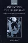 Inventing the Barbarian : Greek Self-Definition through Tragedy - Book