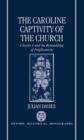 The Caroline Captivity of the Church : Charles I and the Remoulding of Anglicanism 1625-1641 - Book