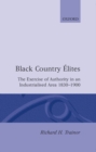 Black Country 'Elites : The Exercise of Authority in an Industrialized Area, 1830-1900 - Book