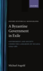 A Byzantine Government in Exile : Government and Society under the Laskarids of Nicaea (1204-1261) - Book