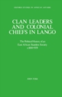 Clan Leaders and Colonial Chiefs in Lango : The Political History of an East African Stateless Society c.1800-1939 - Book