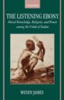 The Listening Ebony : Moral Knowledge, Religion, and Power among the Uduk of Sudan - Book
