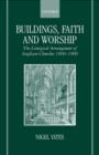 Buildings, Faith and Worship : The Liturgical Arrangement of Anglican Churches 1600-1900 - Book