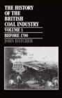 The History of the British Coal Industry: Volume 1: Before 1700 : Towards the Age of Coal - Book