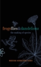 Frogs Flies and Dandelions : The making of species - Book