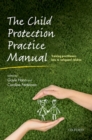 The Child Protection Practice Manual : Training practitioners how to safeguard children - Book