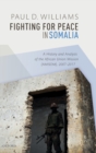 Fighting for Peace in Somalia : A History and Analysis of the African Union Mission (AMISOM), 2007-2017 - Book