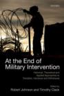 At the End of Military Intervention : Historical, Theoretical and Applied Approaches to Transition, Handover and Withdrawal - Book