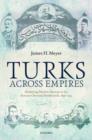Turks Across Empires : Marketing Muslim Identity in the Russian-Ottoman Borderlands, 1856-1914 - Book