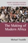The Making of Modern Africa : 1787 to the Present - Book
