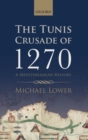 The Tunis Crusade of 1270 : A Mediterranean History - Book