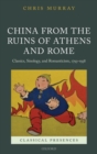 China from the Ruins of Athens and Rome : Classics, Sinology, and Romanticism, 1793-1938 - Book