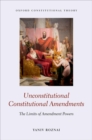 Unconstitutional Constitutional Amendments : The Limits of Amendment Powers - Book