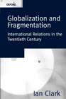 Globalization and Fragmentation : International Relations in the Twentieth Century - Book