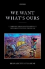 We Want What's Ours : Learning from South Africa's Land Restitution Program - Book