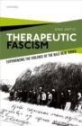 Therapeutic Fascism : Experiencing the Violence of the Nazi New Order - Book