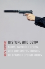Disrupt and Deny : Spies, Special Forces, and the Secret Pursuit of British Foreign Policy - Book