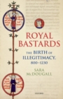 Royal Bastards : The Birth of Illegitimacy, 800-1230 - Book