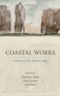 Coastal Works : Cultures of the Atlantic Edge - Book