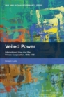 Veiled Power : International Law and the Private Corporation 1886-1981 - Book