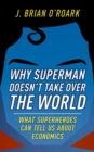 Why Superman Doesn't Take Over The World : What Superheroes Can Tell Us About Economics - Book