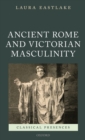 Ancient Rome and Victorian Masculinity - Book