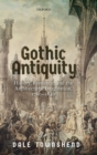 Gothic Antiquity : History, Romance, and the Architectural Imagination, 1760-1840 - Book