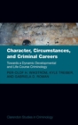 Character, Circumstances, and Criminal Careers : Towards a Dynamic Developmental and Life-Course Criminology - Book