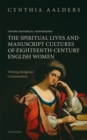 The Spiritual Lives and Manuscript Cultures of Eighteenth-Century English Women : Writing Religious Communities - Book