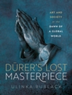 Durer's Lost Masterpiece : Art and Society at the Dawn of a Global World - eBook