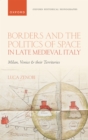 Borders and the Politics of Space in Late Medieval Italy : Milan, Venice, and their Territories - eBook