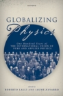 Globalizing Physics : One Hundred Years of the International Union of Pure and Applied Physics - Book