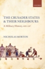 The Crusader States and their Neighbours : A Military History, 1099-1187 - Book