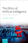 The Ethics of Artificial Intelligence : Principles, Challenges, and Opportunities - eBook