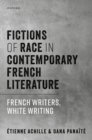 Fictions of Race in Contemporary French Literature : French Writers, White Writing - Book