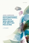 Occupational Health and Wellbeing for British Policing: A Primer - Book