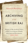 Archiving the British Raj : History of the Archival Policy of the Government of India, with Selected Documents, 1858-1947 - eBook