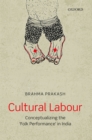 Cultural Labour : Conceptualizing the 'Folk Performance' in India - eBook
