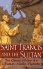 Saint Francis and the Sultan : The Curious History of a Christian-Muslim Encounter - Book