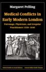 Medical Conflicts in Early Modern London : Patronage, Physicians, and Irregular Practitioners 1550-1640 - Book