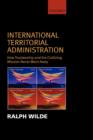 International Territorial Administration : How Trusteeship and the Civilizing Mission Never Went Away - Book