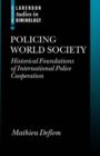 Policing World Society : Historical Foundations of International Police Cooperation - Book