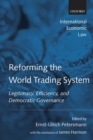 Reforming the World Trading System : Legitimacy, Efficiency, and Democratic Governance - Book