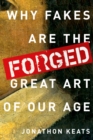 Forged : Why Fakes are the Great Art of Our Age - eBook
