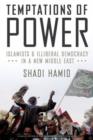 Temptations of Power : Islamists and Illiberal Democracy in a New Middle East - Book