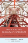 Music and the Broadcast Experience : Performance, Production, and Audiences - Book