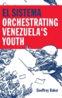 El Sistema : Orchestrating Venezuela's Youth - Book
