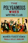 The Polygamous Wives Writing Club : From the Diaries of Mormon Pioneer Women - eBook