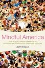 Mindful America : The Mutual Transformation of Buddhist Meditation and American Culture - eBook