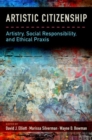 Artistic Citizenship : Artistry, Social Responsibility, and Ethical Praxis - Book